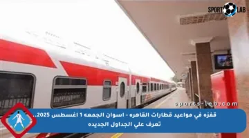 قفزة في مواعيد قطارات القاهرة – أسوان الجمعة 1 أغسطس 2025.. تعرف على الجداول الجديدة